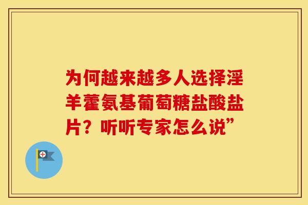 为何越来越多人选择淫羊藿氨基葡萄糖盐酸盐片?听听专家怎么说”-第1张图片-氨糖科普网 为何越来越多人选择淫羊藿氨基葡萄糖盐酸盐片?听听专家怎么说”-第1张图片-氨糖科普网