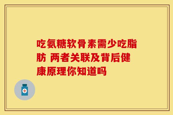 吃氨糖软骨素需少吃脂肪 两者关联及背后健康原理你知道吗-第1张图片-氨糖科普网 吃氨糖软骨素需少吃脂肪 两者关联及背后健康原理你知道吗-第1张图片-氨糖科普网