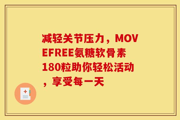 减轻关节压力,MOVEFREE氨糖软骨素180粒助你轻松活动,享受每一天-第1张图片-氨糖科普网 减轻关节压力,MOVEFREE氨糖软骨素180粒助你轻松活动,享受每一天-第1张图片-氨糖科普网