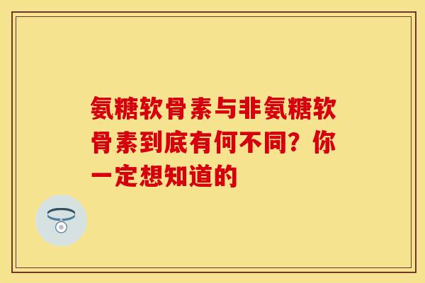 氨糖软骨素与非氨糖软骨素到底有何不同?你一定想知道的-第1张图片-氨糖科普网 氨糖软骨素与非氨糖软骨素到底有何不同?你一定想知道的-第1张图片-氨糖科普网