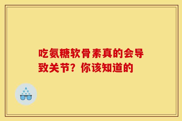 吃氨糖软骨素真的会导致关节?你该知道的-第1张图片-氨糖科普网 吃氨糖软骨素真的会导致关节?你该知道的-第1张图片-氨糖科普网