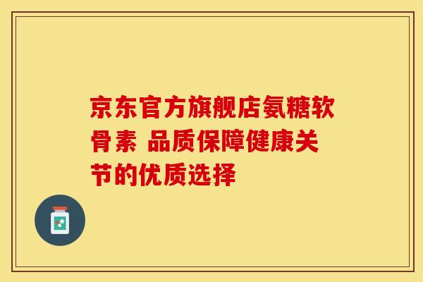 京东官方旗舰店氨糖软骨素 品质保障健康关节的优质选择-第1张图片-氨糖科普网