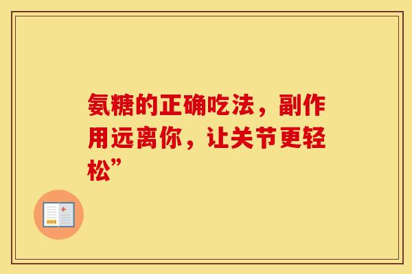 氨糖的正确吃法,副作用远离你,让关节更轻松”-第1张图片-氨糖科普网 氨糖的正确吃法,副作用远离你,让关节更轻松”-第1张图片-氨糖科普网
