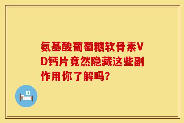 氨基酸葡萄糖软骨素VD钙片竟然隐藏这些副作用你了解吗?-第1张图片-氨糖科普网 氨基酸葡萄糖软骨素VD钙片竟然隐藏这些副作用你了解吗?-第1张图片-氨糖科普网