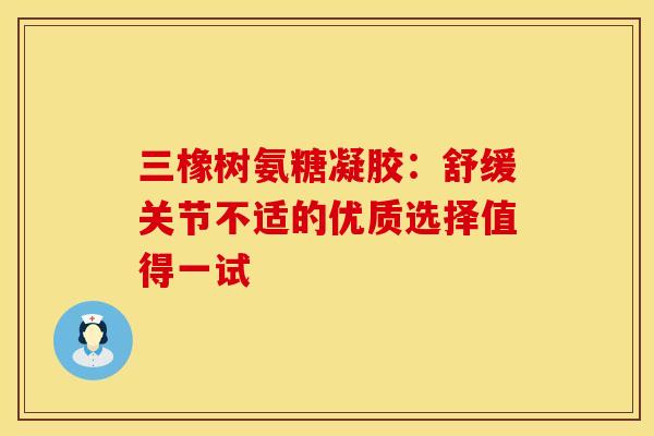 三橡树氨糖凝胶:舒缓关节不适的优质选择值得一试-第1张图片-氨糖科普网 三橡树氨糖凝胶:舒缓关节不适的优质选择值得一试-第1张图片-氨糖科普网