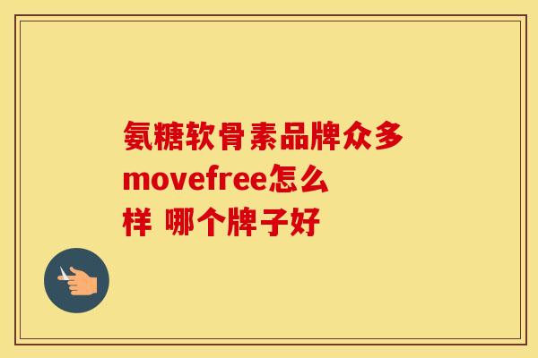 氨糖软骨素品牌众多 movefree怎么样 哪个牌子好-第1张图片-氨糖科普网 氨糖软骨素品牌众多 movefree怎么样 哪个牌子好-第1张图片-氨糖科普网