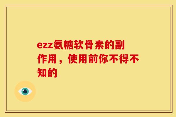 ezz氨糖软骨素的副作用,使用前你不得不知的-第1张图片-氨糖科普网 ezz氨糖软骨素的副作用,使用前你不得不知的-第1张图片-氨糖科普网