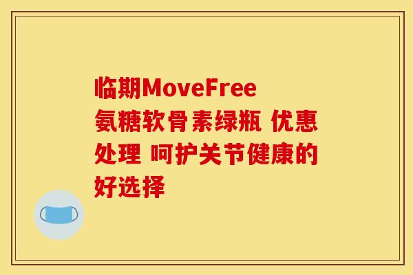 临期MoveFree氨糖软骨素绿瓶 优惠处理 呵护关节健康的好选择-第1张图片-氨糖科普网 临期MoveFree氨糖软骨素绿瓶 优惠处理 呵护关节健康的好选择-第1张图片-氨糖科普网