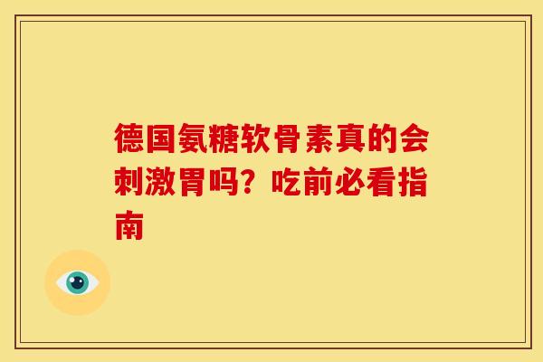德国氨糖软骨素真的会刺激胃吗？吃前必看指南-第1张图片-氨糖科普网