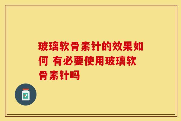玻璃软骨素针的效果如何 有必要使用玻璃软骨素针吗-第1张图片-氨糖科普网 玻璃软骨素针的效果如何 有必要使用玻璃软骨素针吗-第1张图片-氨糖科普网