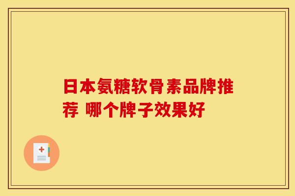 日本氨糖软骨素品牌推荐 哪个牌子效果好-第1张图片-氨糖科普网