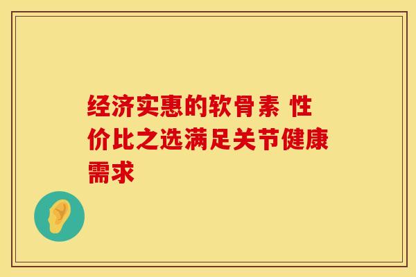 经济实惠的软骨素 性价比之选满足关节健康需求-第1张图片-氨糖科普网 经济实惠的软骨素 性价比之选满足关节健康需求-第1张图片-氨糖科普网