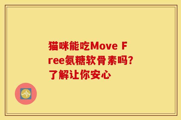 猫咪能吃Move Free氨糖软骨素吗？了解让你安心-第1张图片-氨糖科普网