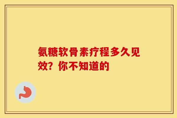 氨糖软骨素疗程多久见效?你不知道的-第1张图片-氨糖科普网 氨糖软骨素疗程多久见效?你不知道的-第1张图片-氨糖科普网