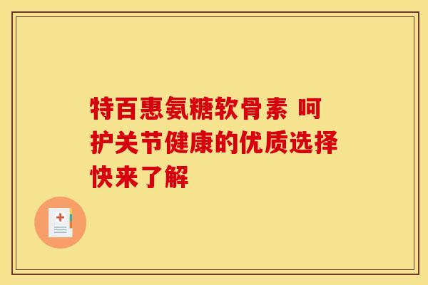 特百惠氨糖软骨素 呵护关节健康的优质选择快来了解-第1张图片-氨糖科普网 特百惠氨糖软骨素 呵护关节健康的优质选择快来了解-第1张图片-氨糖科普网
