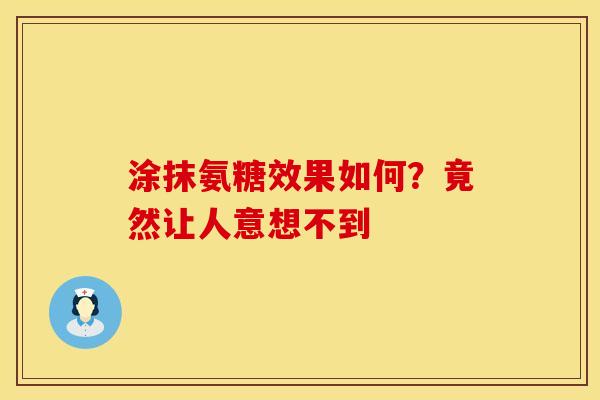 涂抹氨糖效果如何？竟然让人意想不到-第1张图片-氨糖科普网