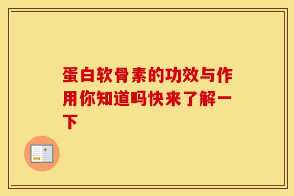 蛋白软骨素的功效与作用你知道吗快来了解一下-第1张图片-氨糖科普网