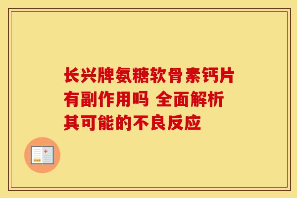 长兴牌氨糖软骨素钙片有副作用吗 全面解析其可能的不良反应-第1张图片-氨糖科普网